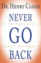 Never Go Back: 10 Things Youll Never Do Again by Henry Cloud Paperback Book