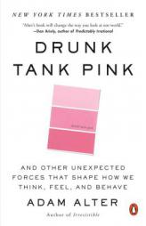 Drunk Tank Pink: And Other Unexpected Forces That Shape How We Think, Feel, and Behave by Adam Alter Paperback Book