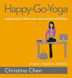 Happy-Go-Yoga: Simple Poses to Relieve Pain, Reduce Stress, and Add Joy by Christine Chen Paperback Book