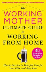 The Working Mother Ultimate Guide to Working From Home: How to Survive in Your Job, Care for Your Kids, and Stay Sane by Working Mother Maga C/O Meredith Bodgas Paperback Book