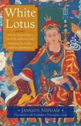 White Lotus: An Explanation of the Seven-Line Prayer to Guru Padmasambhava by Jamgon Mipham Paperback Book