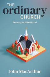 The Ordinary Church: Restoring the Biblical Model by John MacArthur Paperback Book