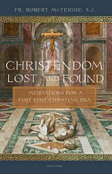 Christendom Lost and Found: Meditations for a Post Post-Christian Era by Robert McTeigue Paperback Book