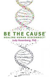 Be The Cause Healing Human Disconnect by Judy Rosenberg Ph. D. Paperback Book