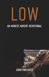 Low: An Honest Advent Devotional by John Pavlovitz Paperback Book