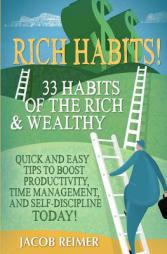 Rich Habits - 33 Daily Habits of the Rich & Wealthy! Quick and Easy Tips to Boost Productivity, Time Management, and Self-Discipline Today! by Jacob Reimer Paperback Book