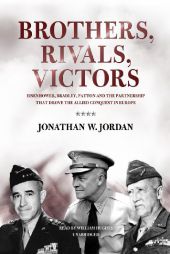 Brothers, Rivals, Victors: Eisenhower, Patton, Bradley, and the Partnership That Drove the Allied Conquest in Europe by Jonathan W. Jordan Paperback Book
