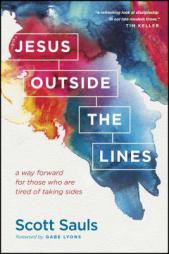 Jesus Outside the Lines: A Way Forward for Those Who Are Tired of Taking Sides by Scott Sauls Paperback Book