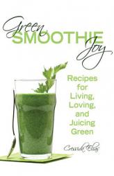 Green Smoothie Joy: Recipes for Living, Loving, and Juicing Green by Cressida Elias Paperback Book
