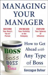 Managing Your Manager: How to Get Ahead with Any Type of Boss by Dufour Gonzague Paperback Book