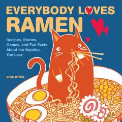 Everybody Loves Ramen: Recipes, Stories, Games, and Fun Facts About the Noodles You Love by Eric Hites Paperback Book