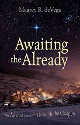 Awaiting the Already: An Advent Journey Through the Gospels by Magrey Devega Paperback Book