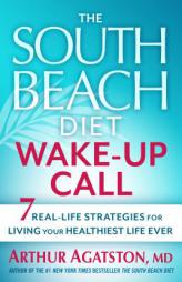 The South Beach Diet Wake-Up Call: 7 Real-Life Strategies for Living Your Healthiest Life Ever by Arthur Agatston Paperback Book