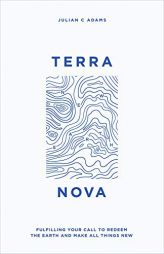 Terra Nova: Fulfilling Your Call to Redeem the Earth and Make All Things New by Julian Adams Paperback Book