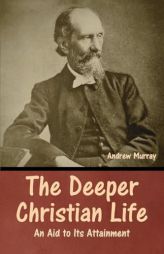 The Deeper Christian Life: An Aid to Its Attainment by Andrew Murray Paperback Book