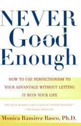 NEVER GOOD ENOUGH: How to use Perfectionism to Your Advantage Without Letting it Ruin Your Life by Monica Ramirez Basco Paperback Book