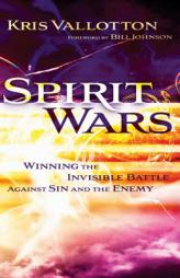 Spirit Wars: Winning the Invisible Battle Against Sin and the Enemy by Kris Vallotton Paperback Book