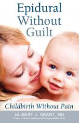 Epidural Without Guilt: Childbirth Without Pain by Gilbert J. Grant Paperback Book
