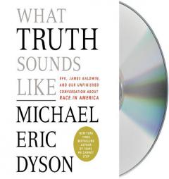 What Truth Sounds Like: Robert F. Kennedy, James Baldwin, and Our Unfinished Conversation About Race in America by Michael Eric Dyson Paperback Book