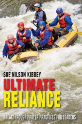 Ultimate Reliance: Breakthrough Prayer Practices for Leaders by Sue Nilson Kibbey Paperback Book