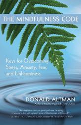 The Mindfulness Code: Keys for Overcoming Stress, Anxiety, Fear, and Unhappiness by Donald Altman Paperback Book