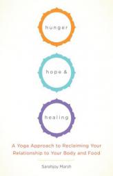 Hunger, Hope, and Healing: A Yoga Approach to Reclaiming Your Relationship to Your Body and Food by Sarahjoy Marsh Paperback Book