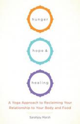 Hunger, Hope, and Healing: A Yoga Approach to Reclaiming Your Relationship to Your Body and Food by Sarahjoy Marsh Paperback Book