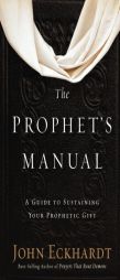 The Prophet's Manual: A Guide to Sustaining Your Prophetic Gift by John Eckhardt Paperback Book
