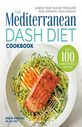 The Mediterranean DASH Diet Cookbook: Lower Your Blood Pressure and Improve Your Health by Abbie Gellman Paperback Book