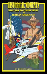 Historical Moments: Military Contributions of African Americans by Robert Harris Paperback Book
