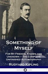 Something of Myself: For My Friends, Known and Unknown - The Complete Unfinished Autobiography by Rudyard Kipling Paperback Book