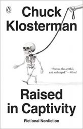 Raised in Captivity: Fictional Nonfiction by Chuck Klosterman Paperback Book