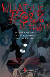 What the #@&% Is That?: The Saga Anthology of the Monstrous and the Macabre by John Joseph Adams Paperback Book