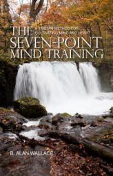 The Seven-Point Mind Training: A Tibetan Method For Cultivating Mind And Heart by B. Alan Wallace Paperback Book