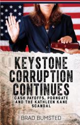 Keystone Corruption Continues: Cash Payoffs, Porngate and the Kathleen Kane Scandal by Brad Bumsted Paperback Book