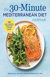 The 30-Minute Mediterranean Diet Cookbook: 101 Easy, Flavorful Recipes for Lifelong Health by Deanna Segrave-Daly Paperback Book