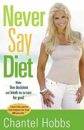 Never Say Diet: Make Five Decisions and Break the Fat Habit for Good by Chantel Hobbs Paperback Book