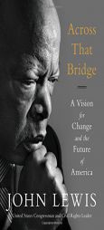 Across That Bridge: A Vision for Change and the Future of America by John Lewis Paperback Book
