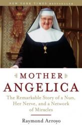 Mother Angelica: The Remarkable Story of a Nun, Her Nerve, and a Network of Miracles by Raymond Arroyo Paperback Book