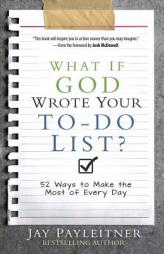 What If God Wrote Your To-Do List?: 52 Ways to Make the Most of Every Day by Jay Payleitner Paperback Book