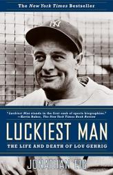 Luckiest Man: The Life and Death of Lou Gehrig by Jonathan Eig Paperback Book