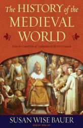 The History of the Medieval World: From the Conversion of Constantine to the First Crusade by Susan Wise Bauer Paperback Book