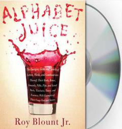 Alphabet Juice: The Energies, Gists, and Spirits of Letters, Words, and Combinations Thereof; Their Roots, Bones, Innards, Piths, Pips, and Secret Par by Roy Blount Paperback Book