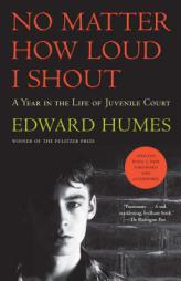 No Matter How Loud I Shout: A Year in the Life of Juvenile Court by Edward Humes Paperback Book