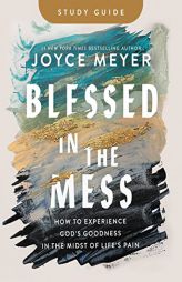 Blessed in the Mess Study Guide: How to Experience God's Goodness in the Midst of Life's Pain by Joyce Meyer Paperback Book