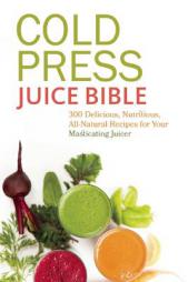 Cold Press Juice Bible: 300 Delicious, Nutritious, All-Natural Recipes for Your Masticating Juicer by Lisa Sussman Paperback Book