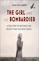 The Girl and the Bombardier: A True Story of Resistance and Rescue in Nazi-Occupied France by Karen White Paperback Book