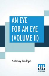 An Eye For An Eye (Volume II) by Anthony Trollope Paperback Book