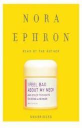 I Feel Bad About My Neck: And Other Thoughts On Being a Woman by Nora Ephron Paperback Book