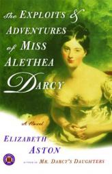 The Exploits & Adventures of Miss Alethea Darcy by Elizabeth Aston Paperback Book